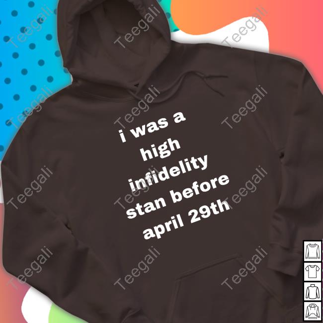 Contrarianshit I Was High Infidelity Stan Before April 29Th Shirt