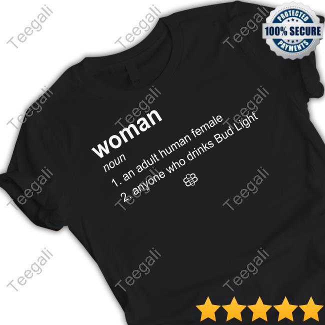 Woman Definition Noun An Adult Human Female Anyone Who Drinks Bud Light T Shirt