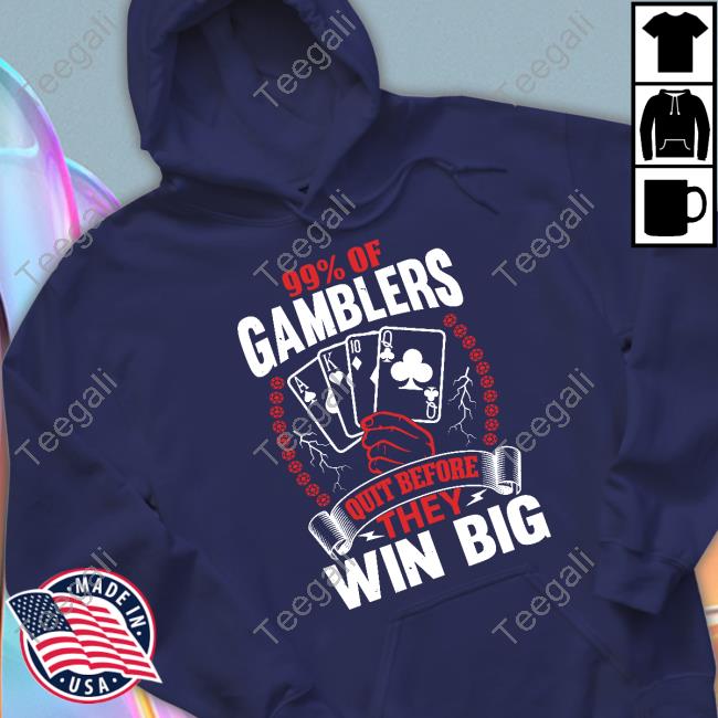 Hard Shirts 99% Of Gamblers Quit Before They Win Big T-Shirt, Hoodie, Tank Top, Sweater And Long Sleeve T-Shirt