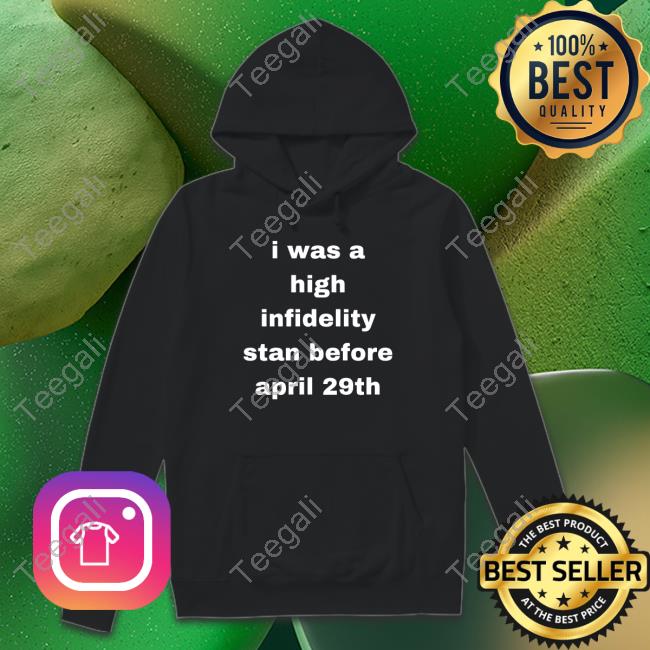 I Was High Infidelity Stan Before April 29Th Sweatshirt