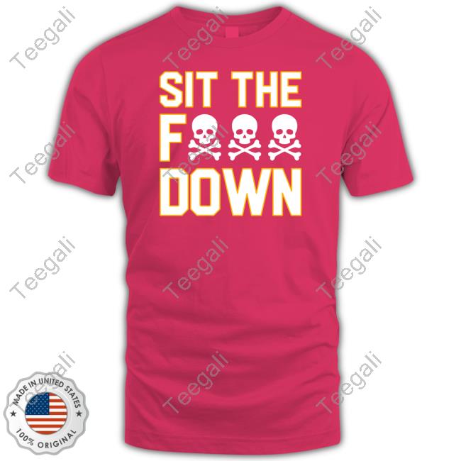 Sick The Fuck Down T Shirts