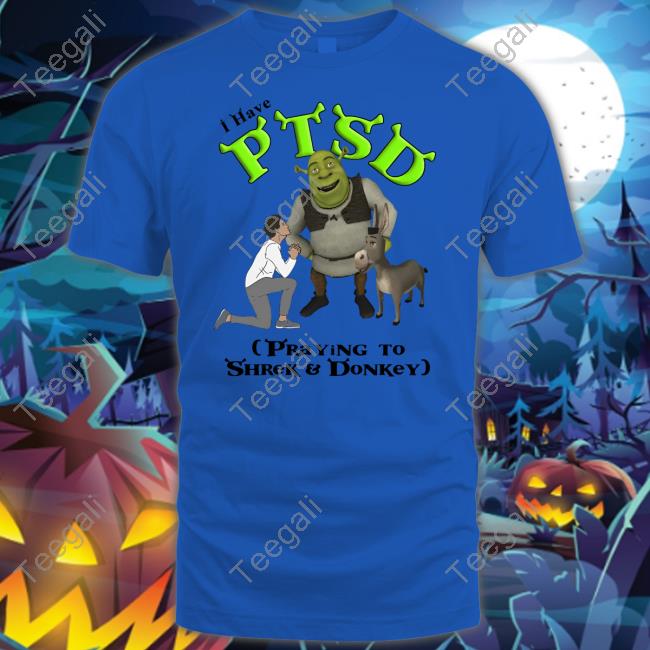 I Have PTSD Praying To Shrek And Donkey Tee Thegoodshirts