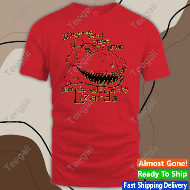 20 Years Ago We Had Steve Irwin Now The World Is Run By Lizards Tee Shirt