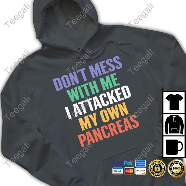 Don't Mess With Me I Attacked My Own Pancreas T Shirt