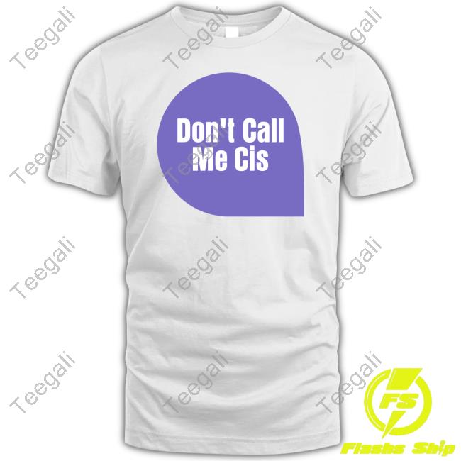 Don't Call Me Cis Shirts