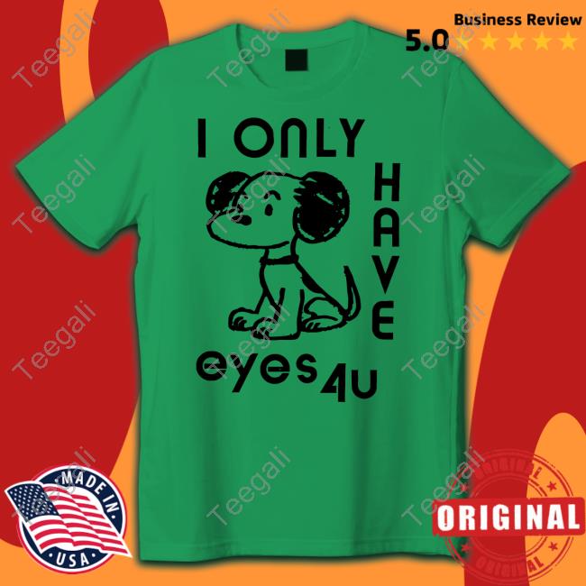 Official I Only Have Eyes 4U Shirt