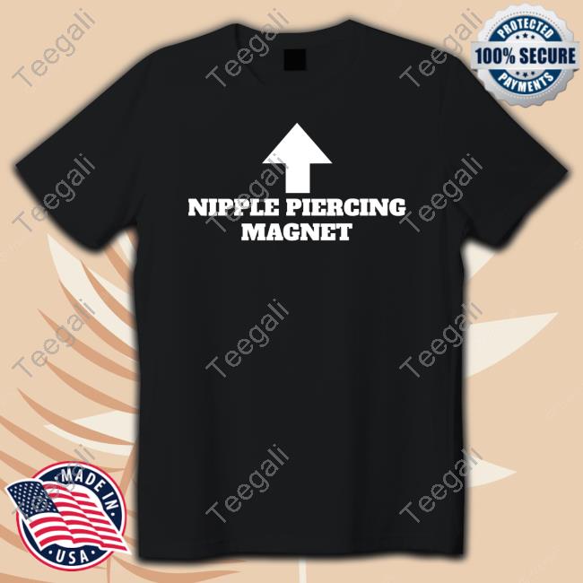 Nipple Piercing Magnet shirt