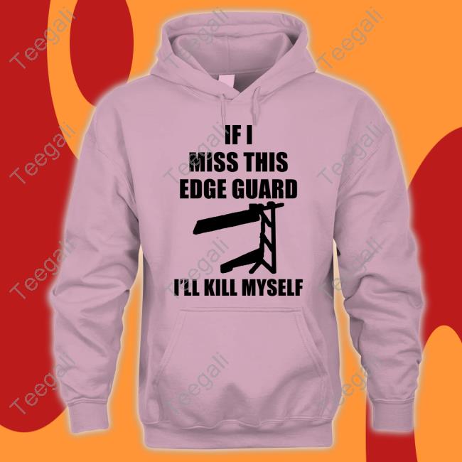 If I Miss This Edge Guard I'll Kill Myself Tee