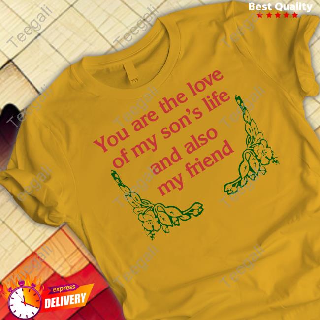 You Are The Love Of My Son's Life Sweatshirt