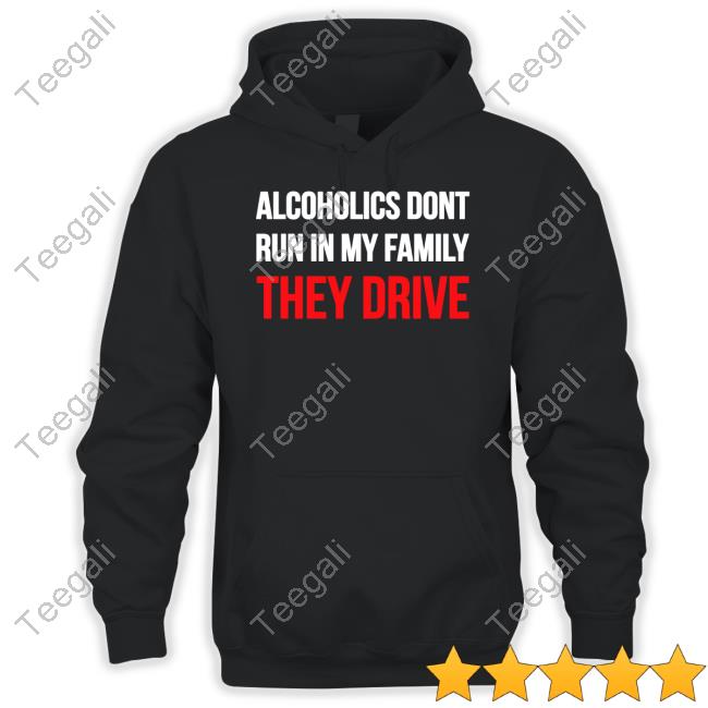 Luccainternational Store Alcoholics Don't Run In My Family They Drive Unisex T Shirt