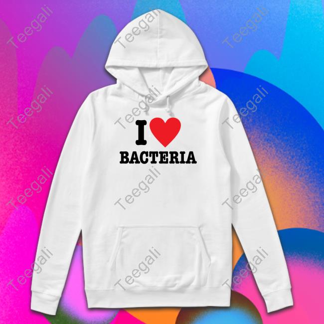 I Love Bacteria Shirt, T Shirt, Hoodie, Sweater, Long Sleeve T-Shirt And Tank Top