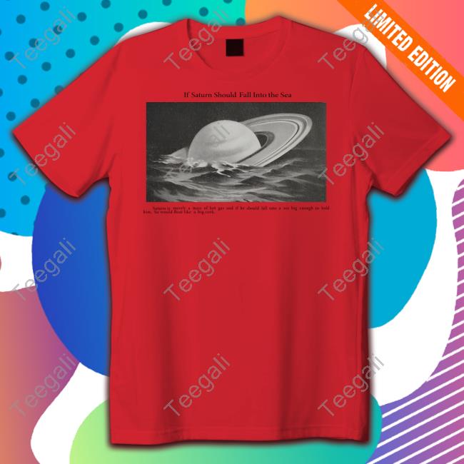 If Saturn Should Fall Into The Sea Saturn Is Merely A Mass Of Hot Gas Shirt