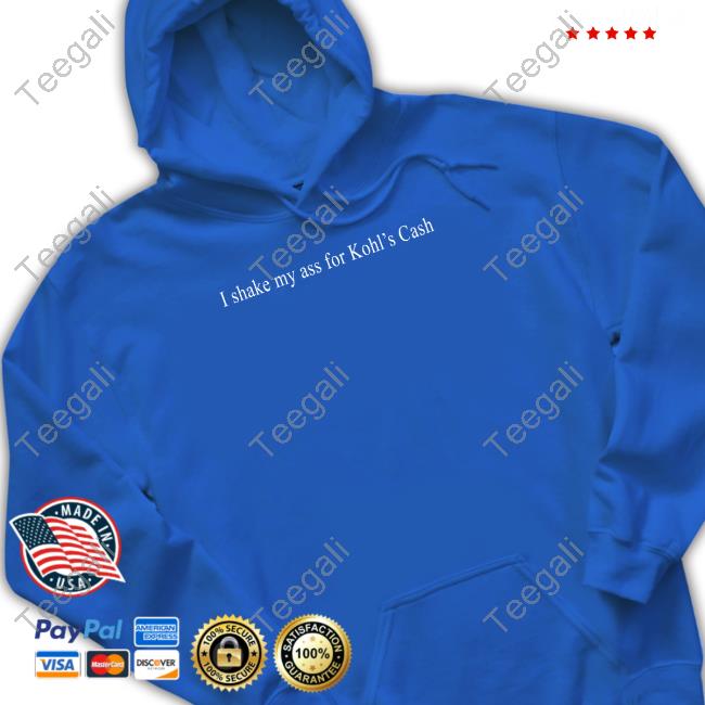 Official I Shake My Ass For Kohl's Cash Sweatshirt Shitheadsteve Merch