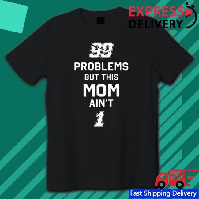 99 Problems But This Mom Ain’T 1 shirt, hoodie, tank top, sweater and long sleeve t-shirt