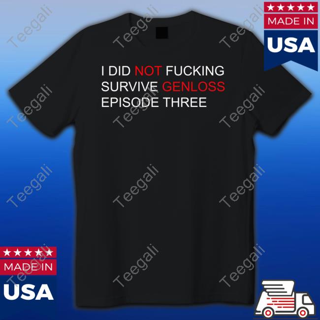 https://izishirt.com/campaign/i-did-not-fucking-survive-genloss-episode-three-shirt?product=19792