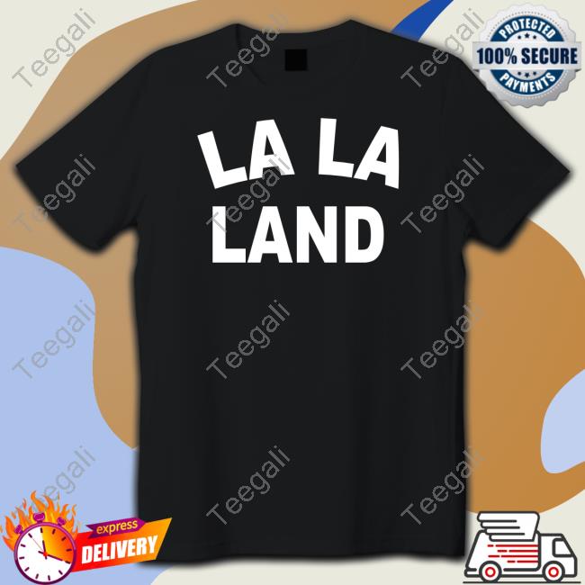 Lala Land Shirt, T Shirt, Hoodie, Sweater, Long Sleeve T-Shirt And Tank Top