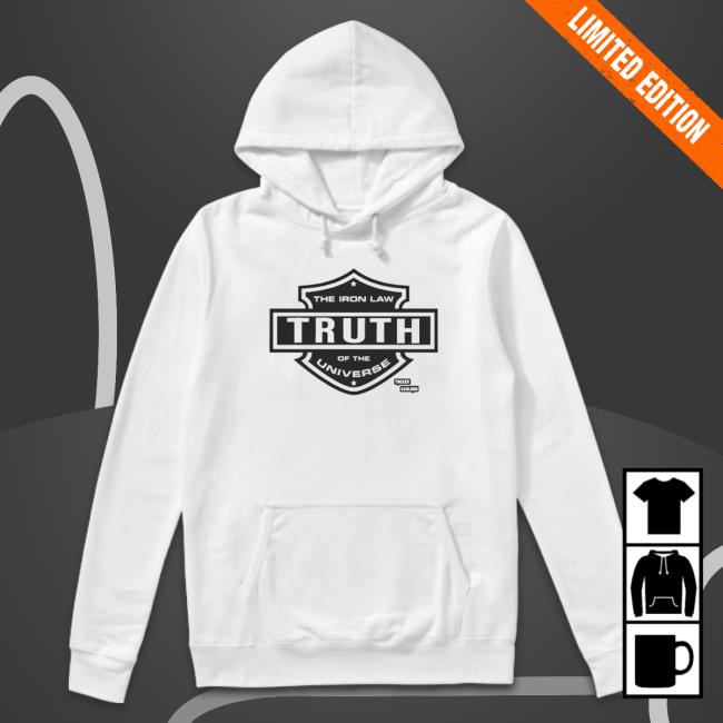 The Iron Law Truth Of The Universe shirt, hoodie, tank top, sweater and long sleeve t-shirt