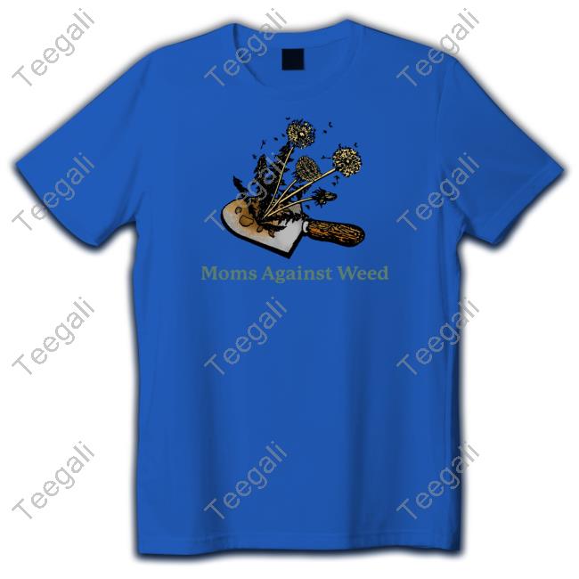 Moms Against Weed Shirt, T Shirt, Hoodie, Sweater, Long Sleeve T-Shirt And Tank Top