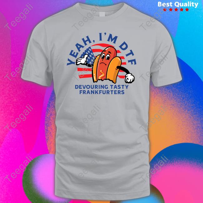 Yeah I'm Dtf Devouring Tasty Frankfurters Shirt