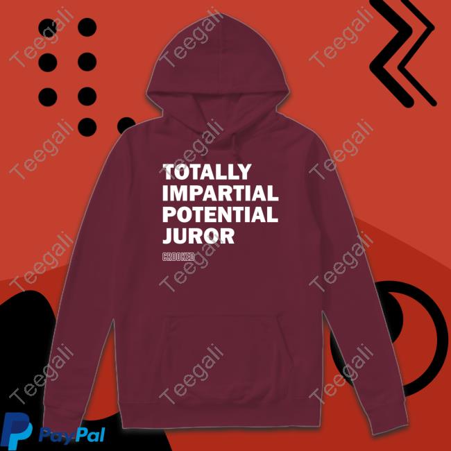 Totally Impartial Potential Juror shirt, hoodie, tank top, sweater and long sleeve t-shirt