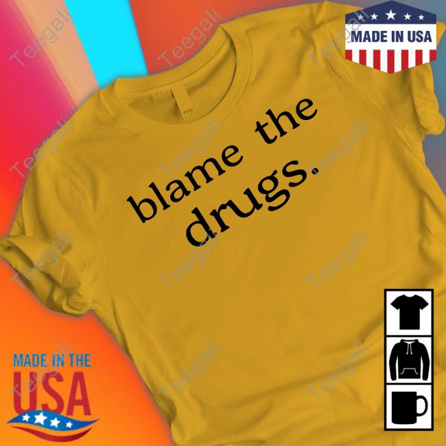 Fernsrrylou Blame The Drugs Shirt