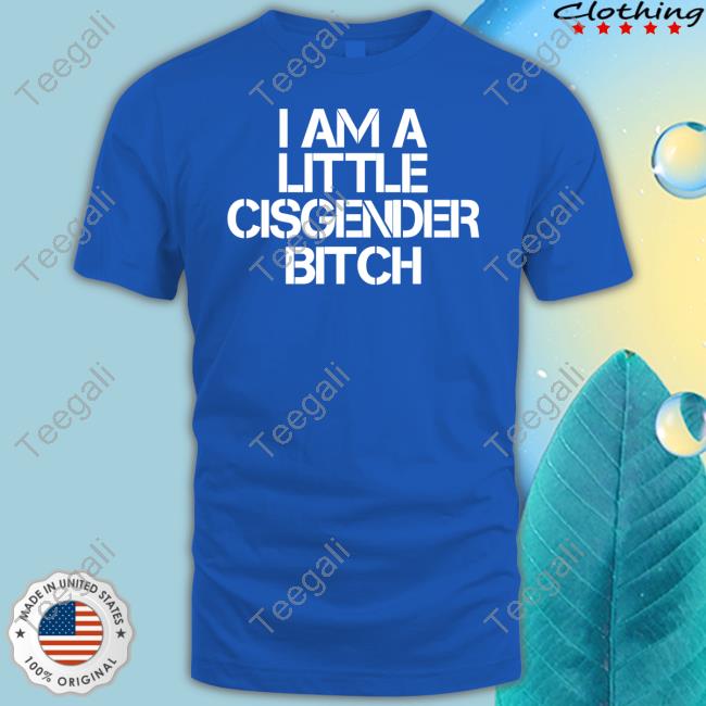 Official I Am A Little Cisgender Bitch T Shirt