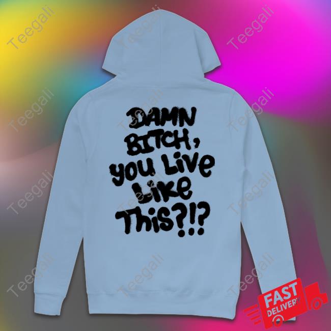 Official Damn Bitch You Live Like This Hoodie