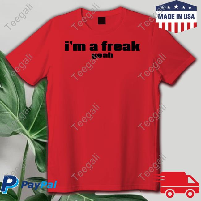 I'm A Freak Yeah Tee Shirt