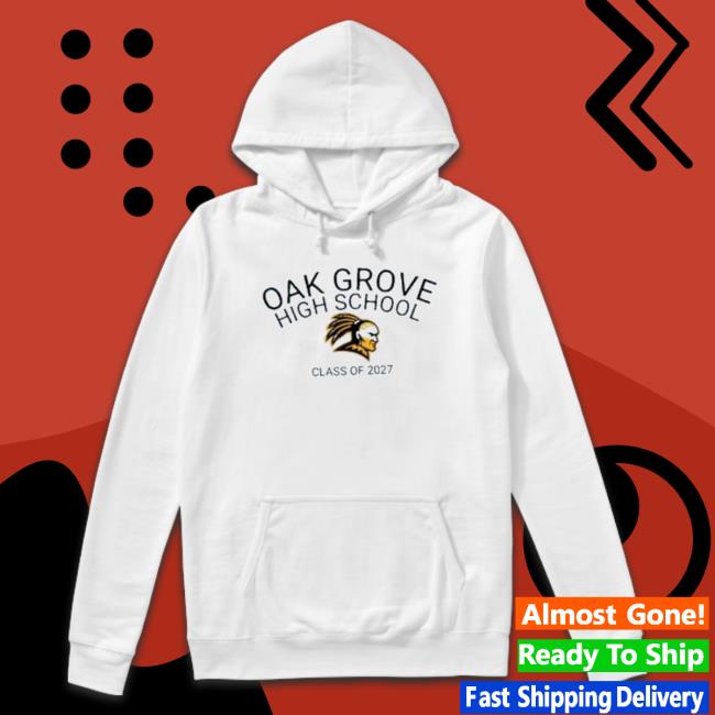 Oak Grove High School Class Of 2027 shirt, hoodie, tank top, sweater and long sleeve t-shirt