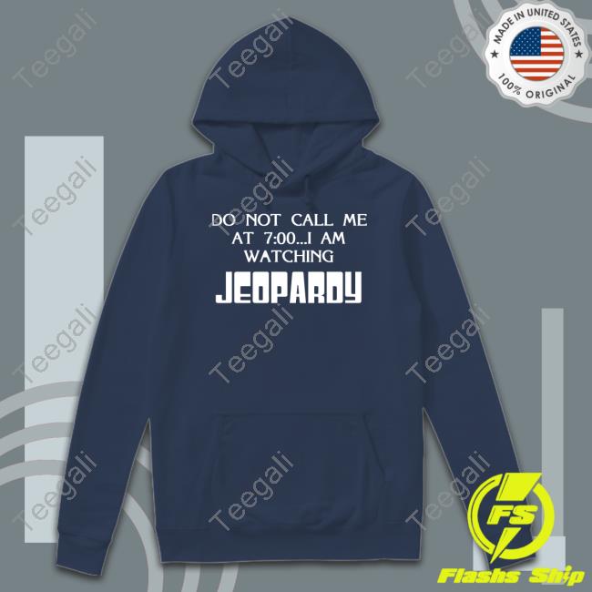 https://vivshirt.com/campaign/do-not-call-me-at-7-00-i-am-watching-jeopardy-hoodie