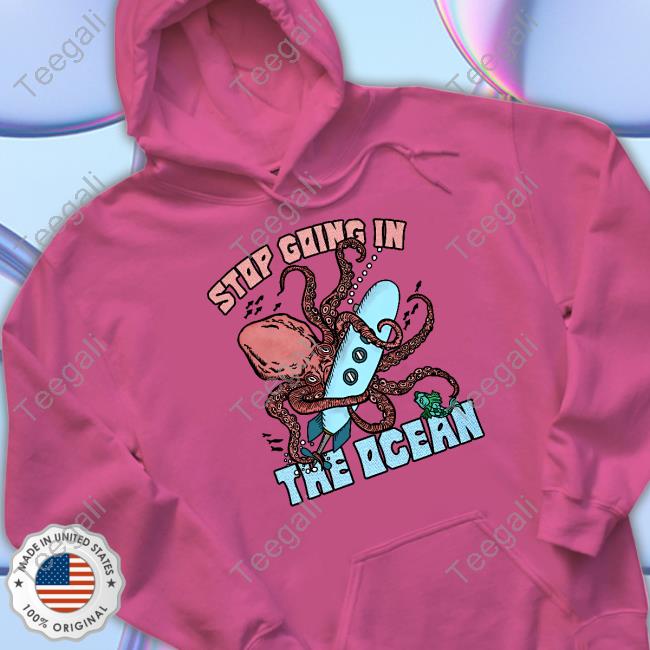 Shirts That Go Hard Stop Going In The Ocean Hoodie