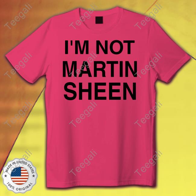 I'm Not Martin Sheen Tee