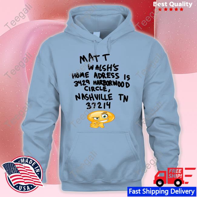 Anon Matt Walsh's Home Address Is 3429 Harborwood Circle Nashville Tn 37214 Shirt, T Shirt, Hoodie, Sweater, Long Sleeve T-Shirt And Tank Top