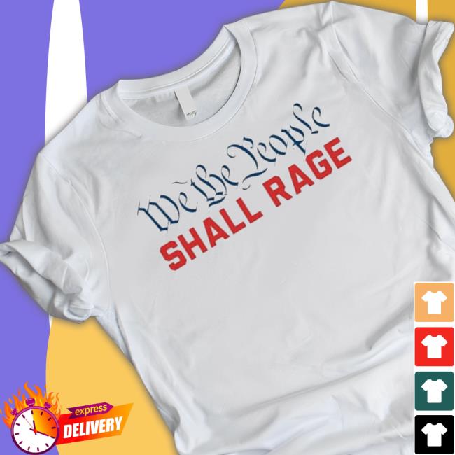 Official We The People Shall Rage shirt, hoodie, tank top, sweater and long sleeve t-shirt