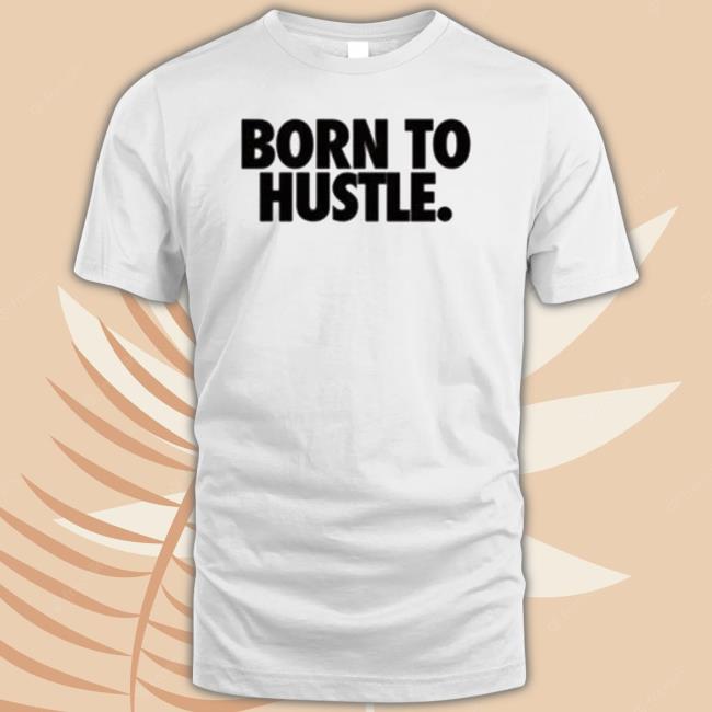 Born To Hustle Shirt