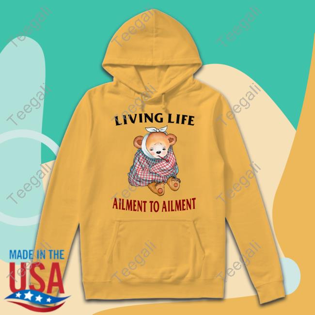 Living Life Ailment To Ailment Tee Shirt Jmcgg