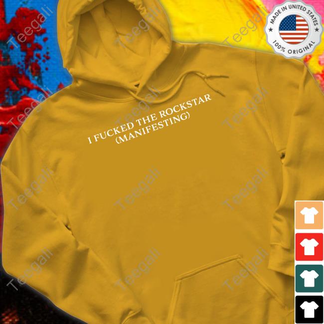 I Fucked The Rockstar (Manifesting) Hoodie