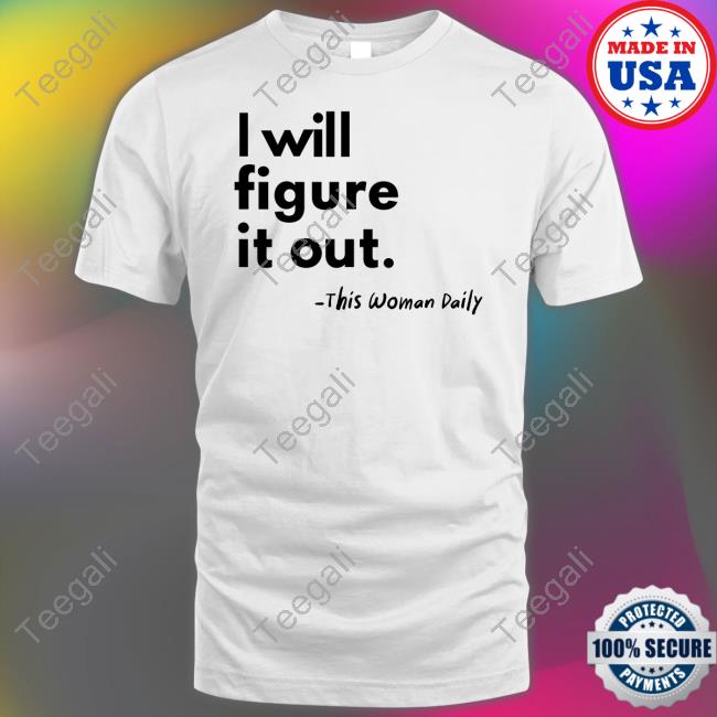 I Will Figure It Out This Woman Daily Tee Shirts