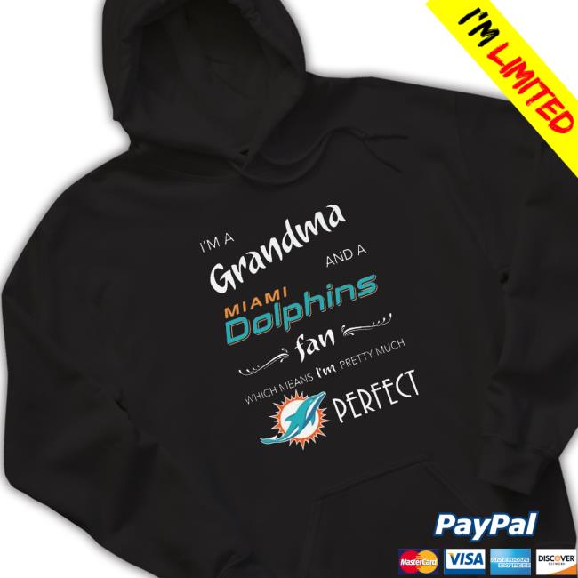 I'm Grandma Miami Dolphins Fan Which Means I'm Pretty Much Perfect shirt, hoodie, tank top, sweater and long sleeve t-shirt