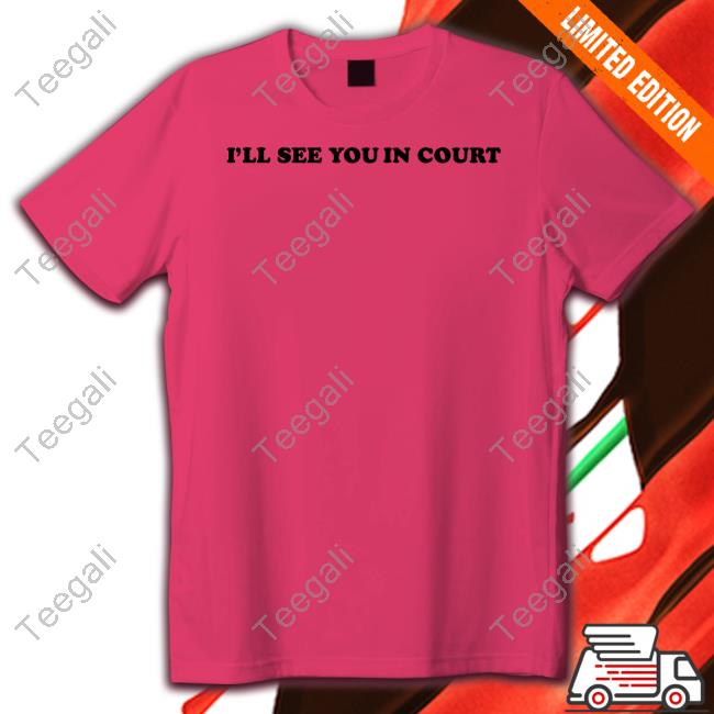 I’Ll See You In Court shirt, hoodie, tank top, sweater and long sleeve t-shirt