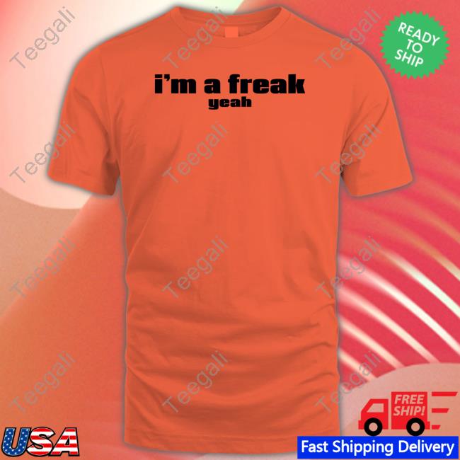 I'm A Freak Yeah Tee Shirt