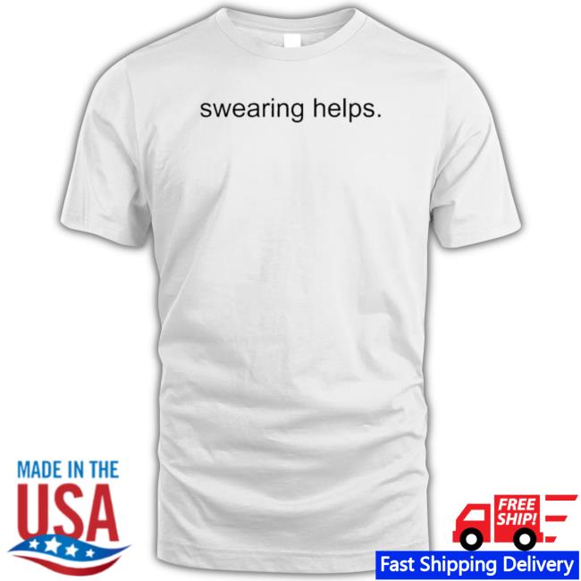 Swearing Helps 2023 shirt, hoodie, tank top, sweater and long sleeve t-shirt