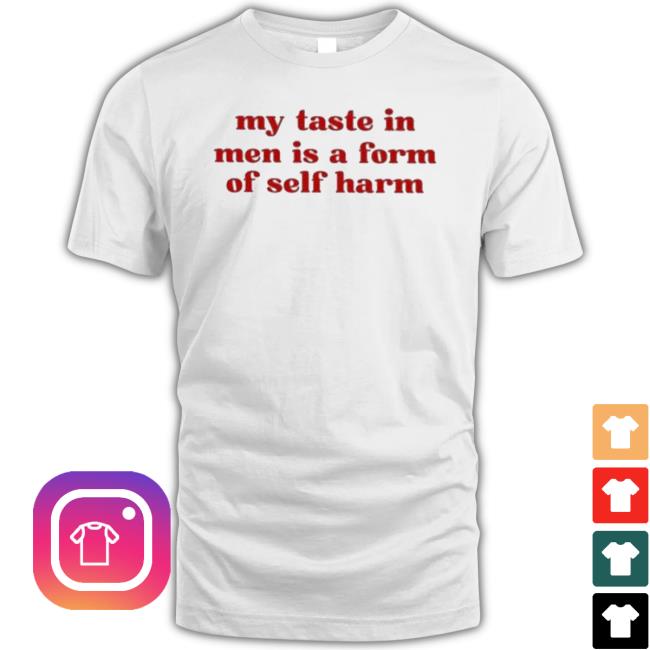 Best My Taste In Men Is A Form Of Self Harm 2023 Shirt