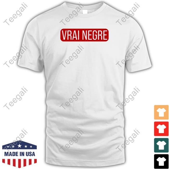 Vrai Negre shirt, hoodie, tank top, sweater and long sleeve t-shirt