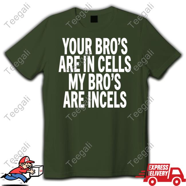 Cultshotta Your Bro's Are In Cells My Bro’S Are Incels Shirt