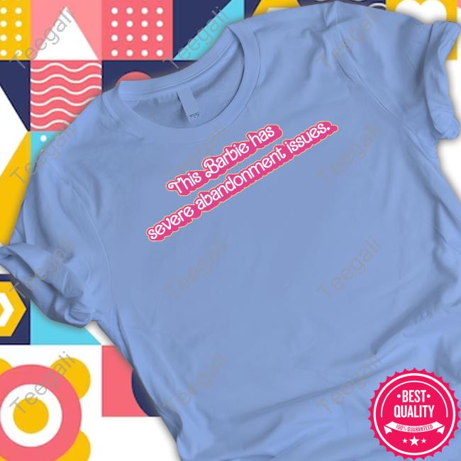 Summerahrens This Barbie Has Severe Abandonment Issues Shirts Gabagool