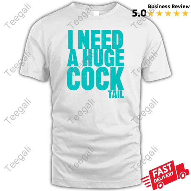 I Need A Huge Cock Tail Long Sleeve T Shirt Silentgarrett