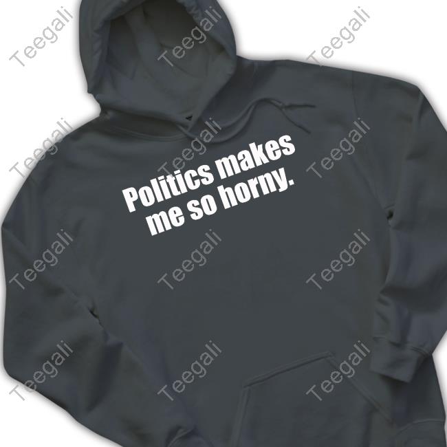 Politics Makes Me So Horny Hoodie Allie