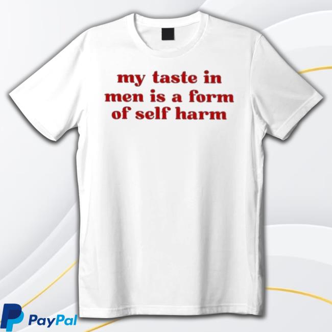 Best My Taste In Men Is A Form Of Self Harm 2023 Shirt