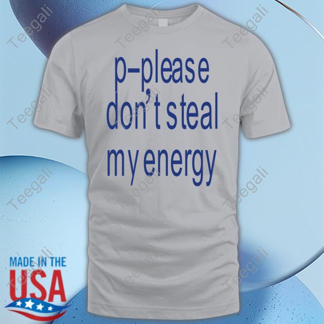 Kikillopieces P-Please Don't Steal My Energy T Shirt